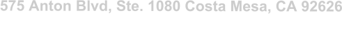 575 Anton Blvd, Ste. 1080 Costa Mesa, CA 92626