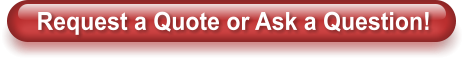 Request a Quote or Ask a Question!